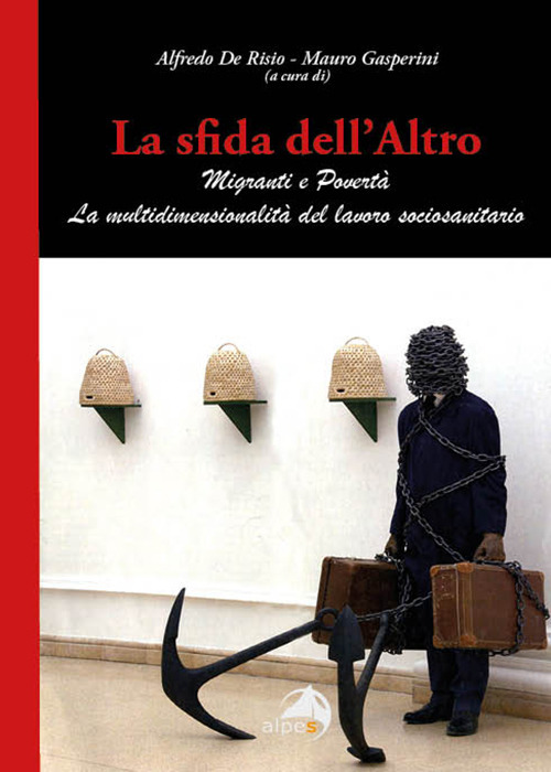 La sfida dell'altro. Migranti e povert&agrave;. La multidimensionalit&agrave; del lavoro sociosanitario