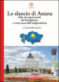 Lo slancio di Astana. Sfide ed opportunit&agrave; del Kazakhstan a venti anni dall'indipendenza