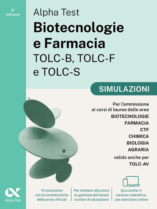 Alpha Test. Biotecnologie e Farmacia TOLC-B, TOLC-F e TOLC-S 2026-2027. Simulazioni. Per test di ammissione universitari, anche per TOLC-AV. Tutte le prove in versione digitale