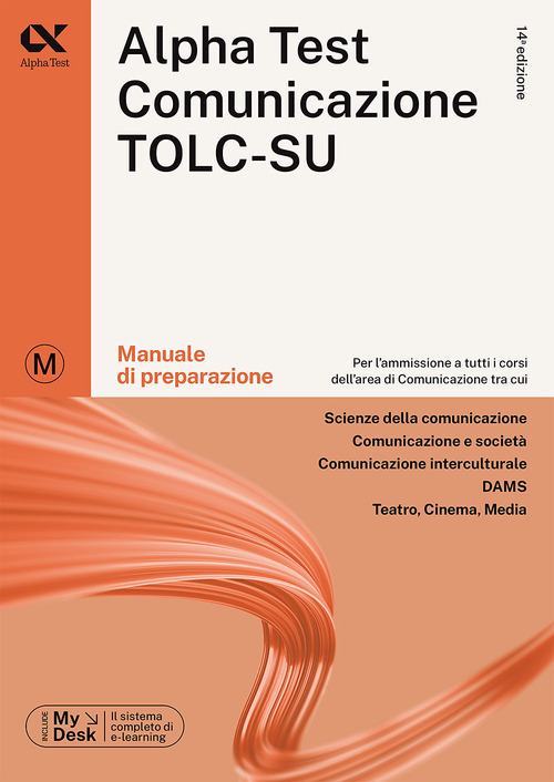 Alpha Test. Comunicazione. Manuale di preparazione. Per l'ammissione a tutti i corsi dell'area di Comunicazione tra cui Scienze della Comunicazione, Comunicazione e Societ&agrave;, Comunicazione Interculturale, DAMS, Teatro Cinema Media. Ediz. MyDesk