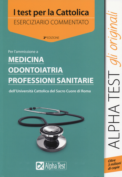 I test per la Cattolica. Medicina, odontoiatria, professioni sanitarie. Eserciziario commentato