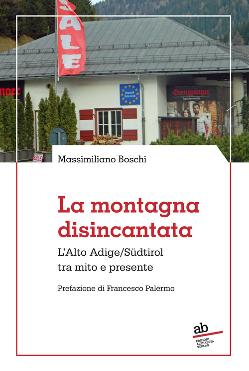 La montagna disincantata. L'Alto Adige/S&uuml;dtirol tra mito e presente