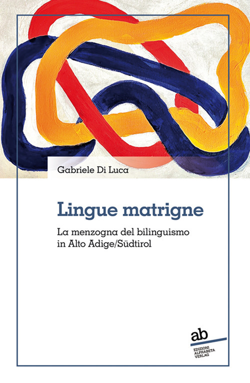 Lingue matrigne. La menzogna del bilinguismo in Alto Adige/Südtirol