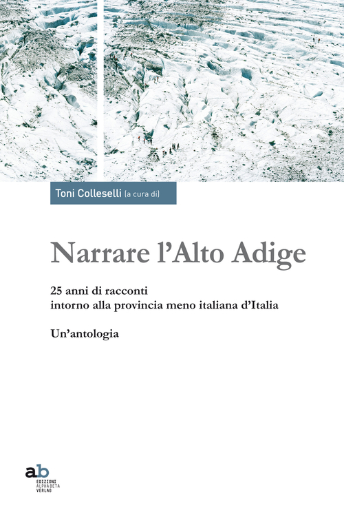 Narrare l'Alto Adige. 25 anni di racconti intorno alla provincia meno italiana d'Italia. Un'antologia
