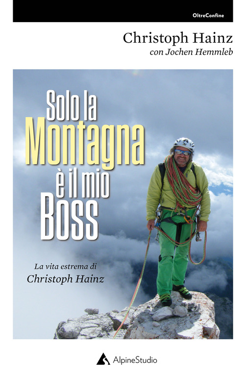 Solo la montagna &egrave; il mio boss. La vita estrema di Christoph Hainz