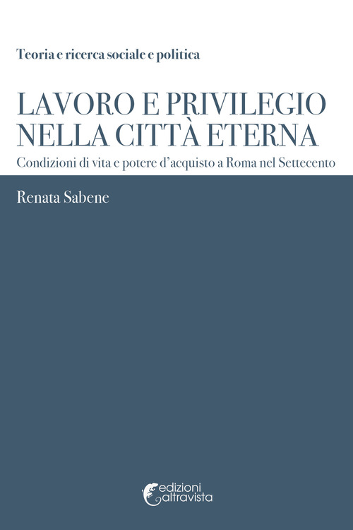 Lavoro e privilegio nella Citt&agrave; Eterna. Condizioni di vita e potere d'acquisto a Roma nel Settecento