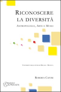 Riconoscere la diversit&agrave;. Antropologia, arte e musei
