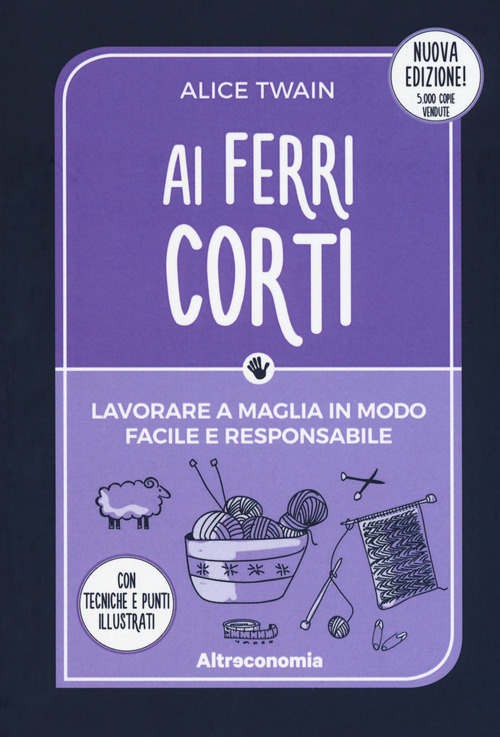 Ai ferri corti. Lavorare a maglia in modo facile e responsabile. Con tecniche e punti illustrati