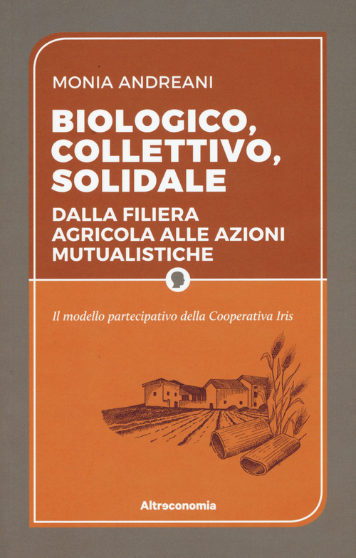 Biologico, collettivo, solidale. Dalla filiera agricola alle azioni mutualistiche. Il modello partecipativo della cooperativa Iris
