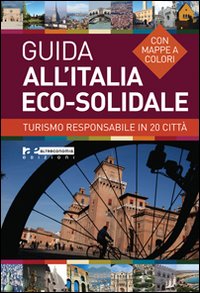 Guida all'Italia eco-solidale. Turismo responsabile in 20 citt&agrave;