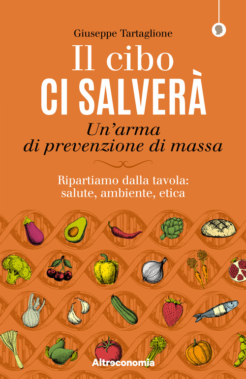 Il cibo ci salver&agrave;. Un'arma di prevenzione di massa. Ripartiamo dalla tavola: salute, ambiente, etica
