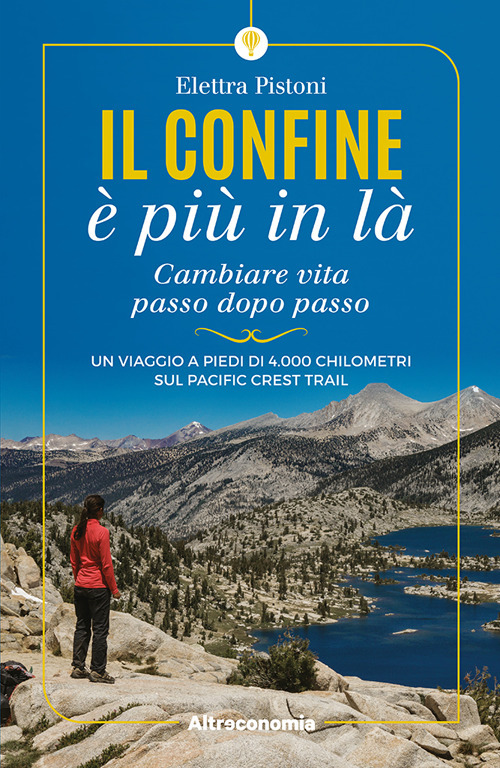 Il confine &egrave; pi&ugrave; in l&agrave;. Cambiare vita passo dopo passo. Un viaggio a piedi di 4.000 chilometri sul Pacific Crest Trail