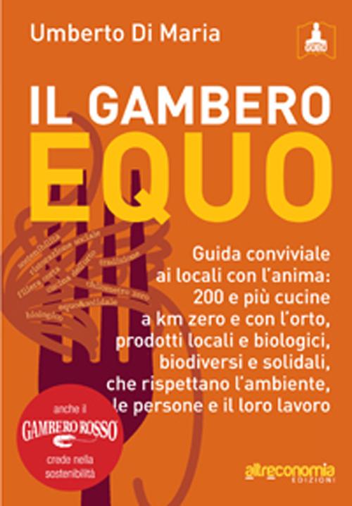 Il Gambero equo. Guida conviviale ai locali con l'anima. 200 e pi&ugrave; cucine a km zero e con l'orto, prodotti locali e biologici, biodiversi e solidali...