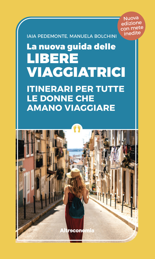 La nuova guida delle libere viaggiatrici. Itinerari per tutte le donne che amano viaggiare