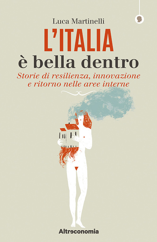 L'Italia &egrave; bella dentro. Storie di resilienza, innovazione e ritorno nelle aree interne