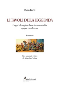 Le tavole della leggenda. I sogni e le ragioni d'una intramontabile epopea cavalleresca