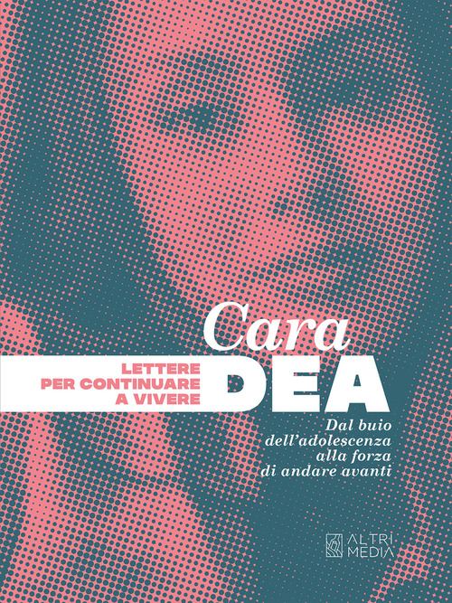 Cara Dea. Lettere per continuare a vivere. Dal buio dell'adolescenza alla forza di andare avanti