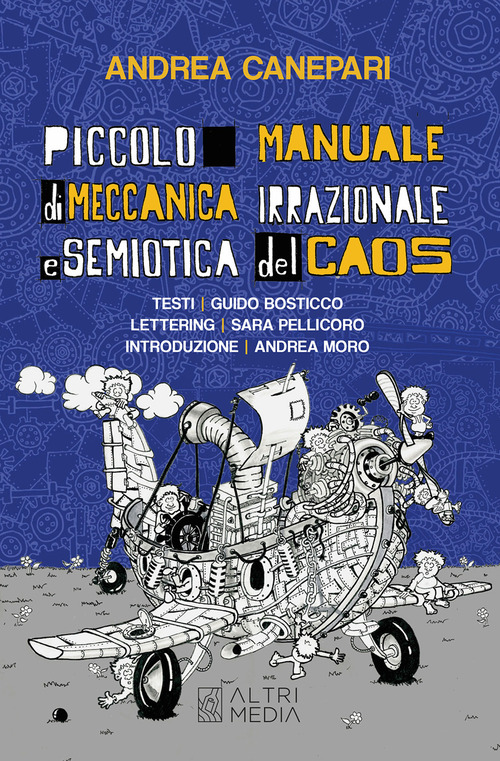 Piccolo manuale di meccanica irrazionale e semiotica del caos. Testi Guido Bosticco