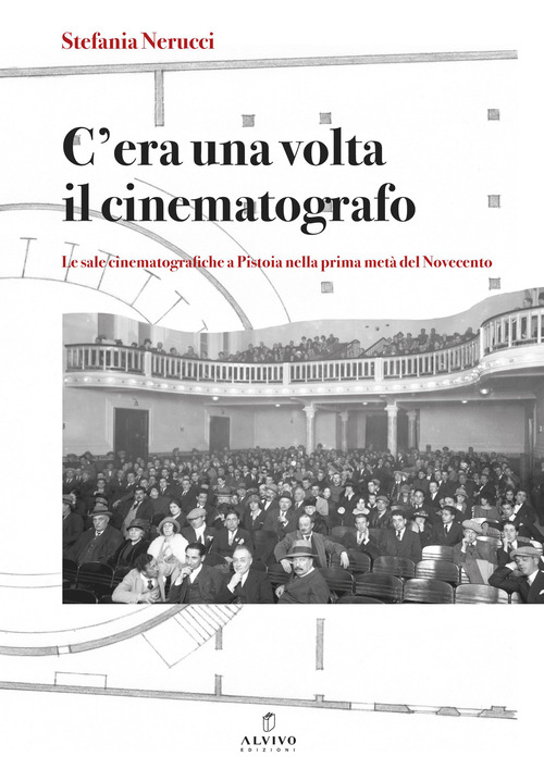 C'era una volta il cinematografo. Le sale cinematografiche a Pistoia nella prima metà del Novecento