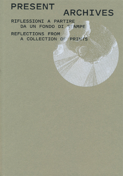 Present archive. Riflessioni a partire da un fondo di stampe-Reflections from a collection of prints