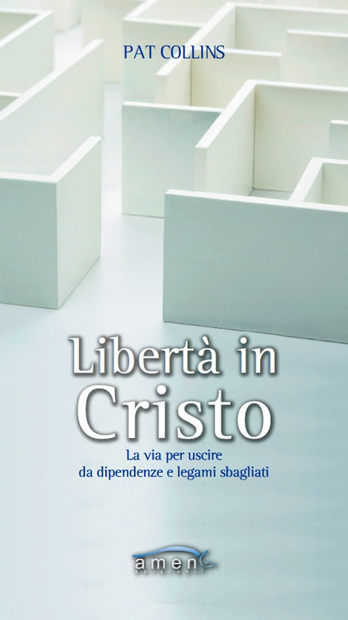 Libert&agrave; in Cristo. La via per uscire da dipendenze e legami sbagliati