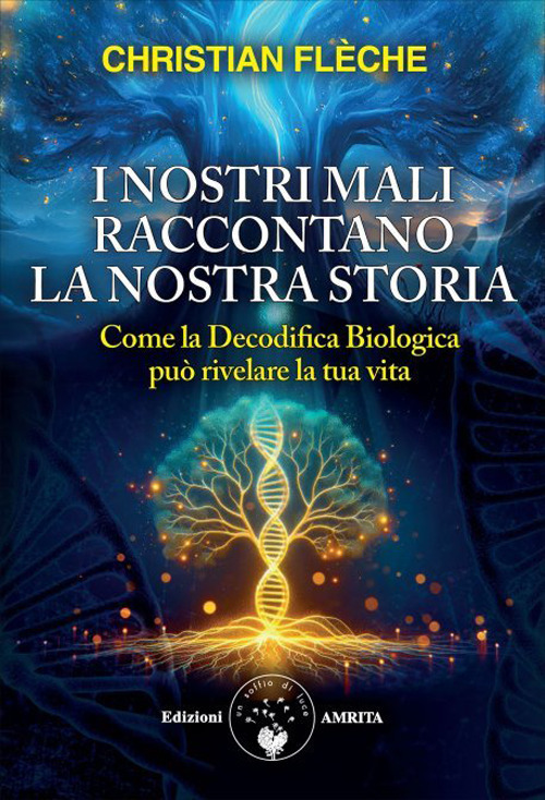I nostri mali raccontano la nostra storia. Come la decodifica biologica pu&ograve; rivelare la tua vita