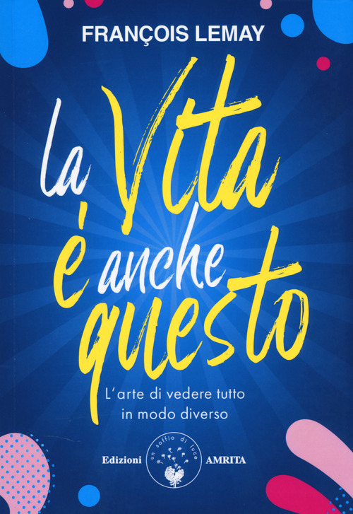 La vita è anche questo! L'arte di vedere tutto in modo diverso