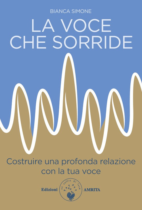 La voce che sorride. Costruire una profonda relazione con la tua voce