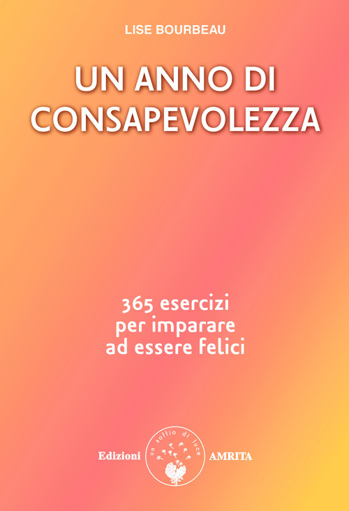 Un anno di consapevolezza. 365 esercizi per imparare ad essere felici