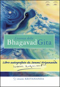 L'essenza della Bhagavad Gita. Commentata da Paramhansa yogananda nei ricordi del suo discepolo Swami Kriyananda