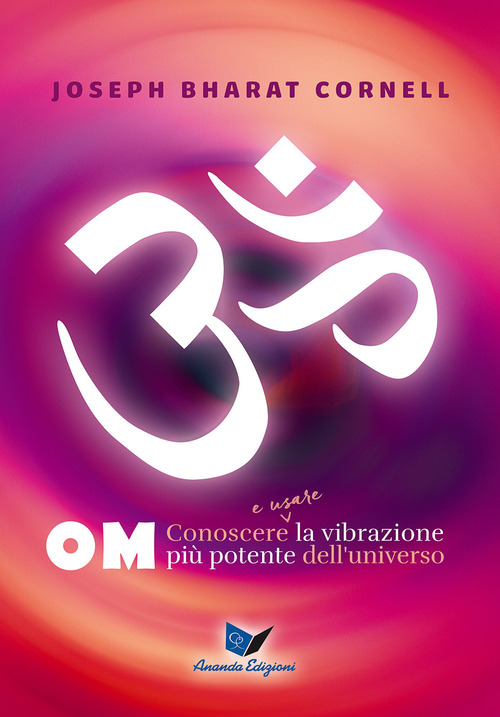 Om. Conoscere e usare la vibrazione pi&ugrave; potente dell'universo