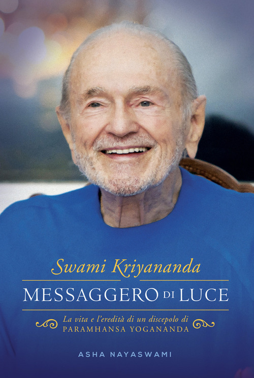 Swami Kriyananda. Messaggero di luce. La vita e l'eredit&agrave; di un discepolo di Paramhansa Yogananda