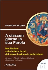 A ciascun giorno la sua Parola. Meditazioni sulle letture feriali del nuovo lezionario ambrosiano. Anno 1