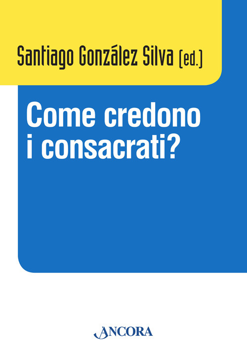 Come credono i consacrati? Atti del Convegno (Roma, 10-13 dicembre 2013)