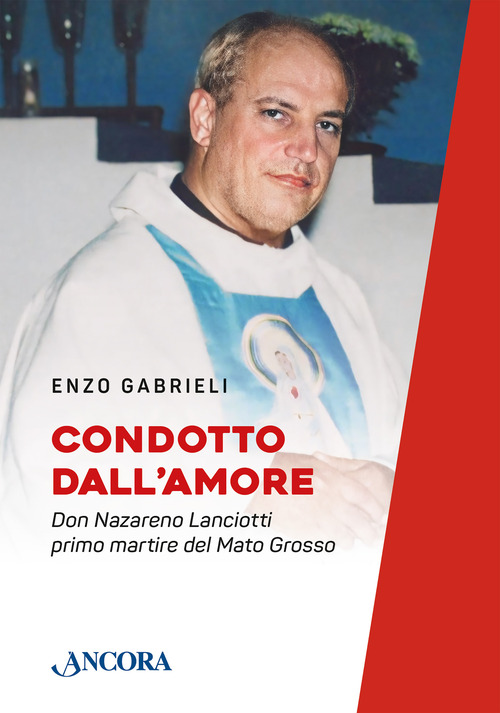 Condotto dall'amore. Don Nazareno Lanciotti primo martire del Mato Grosso