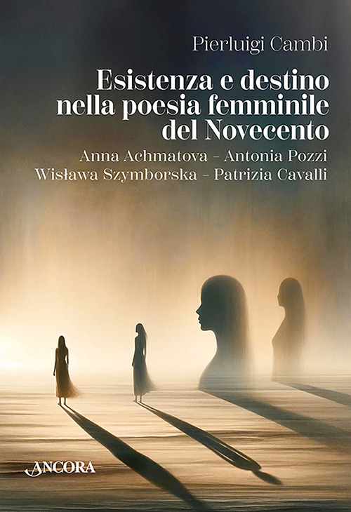 Esistenza e destino nella poesia femminile del Novecento. Anna Achmatova-Antonia Pozzi-Wislawa Szymborska-Patrizia Cavalli