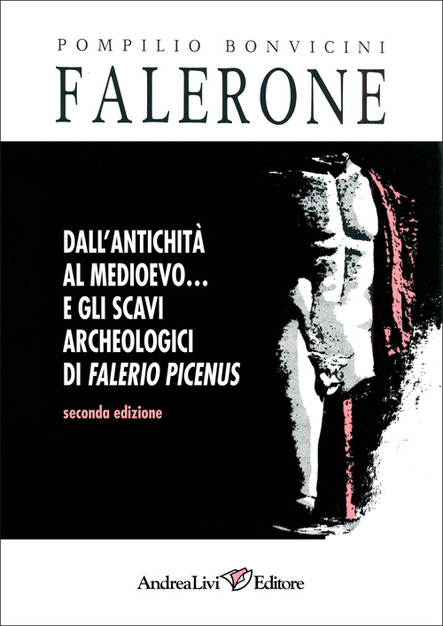 Falerone. Dall'antichit&agrave; al Medioevo-Gli scavi archeologici di Falerio Picenus