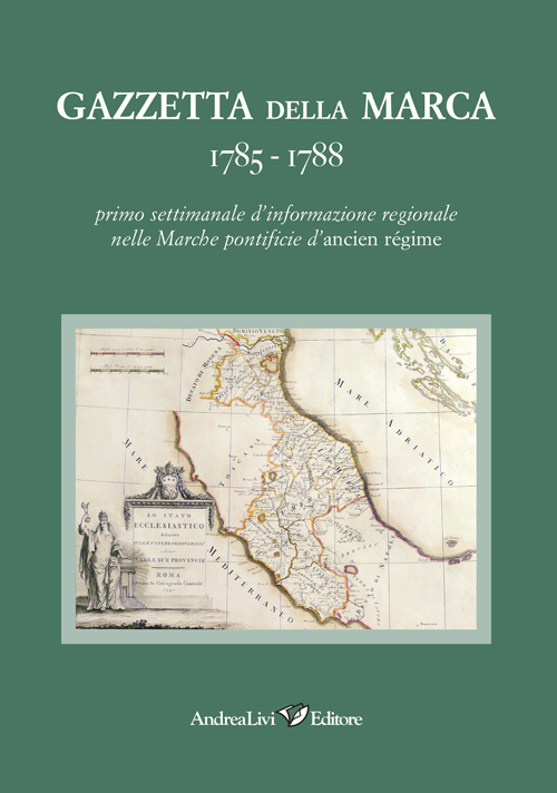 Gazzetta della Marca 1785-1788. Primo settimanale dl'informazione regionale nelle Marche pontificie d'ancien r&eacute;gime