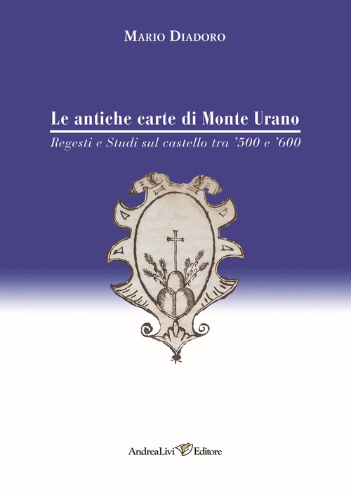 Le antiche carte di Monte Urano. Regesti e studi sul castello tra '500 e '600
