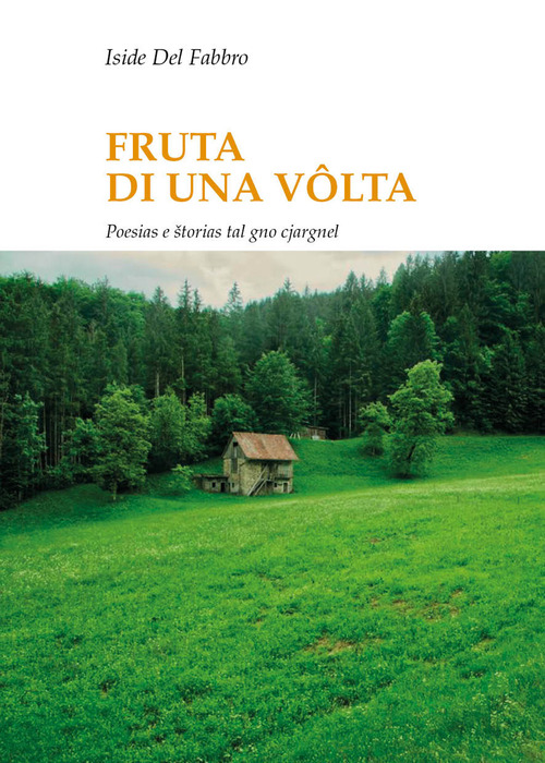 Frute di una volta. Poesias e storias tal gno cjargnel. Testo italiano e friulano