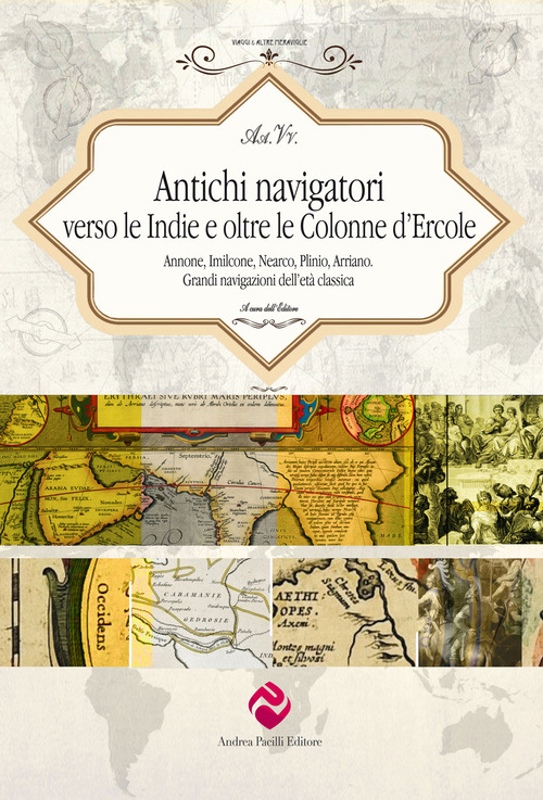 Antichi navigatori verso le Indie e oltre le Colonne d'Ercole. Annone, Imilcone, Nearco, Plinio, Arriano. Grandi navigazioni dell'età classica
