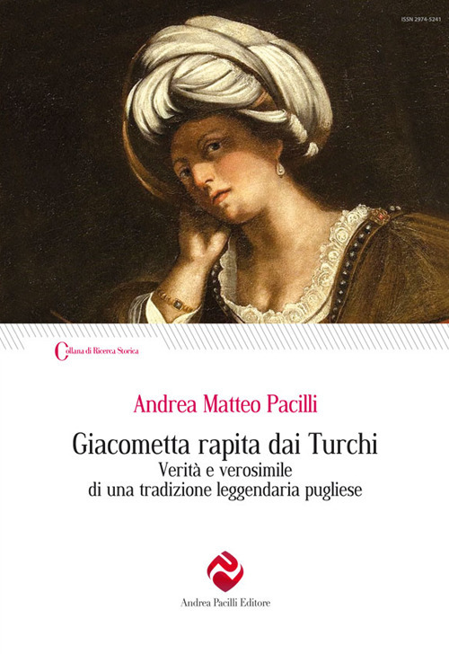 Giacometta rapita dai Turchi. Verit&agrave; e verosimile di una tradizione leggendaria pugliese