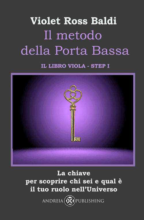 Il metodo della Porta Bassa. Step I. La chiave per scoprire chi sei e qual &egrave; il tuo ruolo nell'Universo. Il libro viola