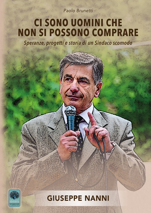 Ci sono uomini che non si possono comprare. Speranze, progetti e storia di un sindaco scomodo