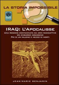 Iraq. L'Apocalisse. Una regione contaminata da armi radioattive. Un embargo assassino. Pi&ugrave; di un milione e mezzo di morti