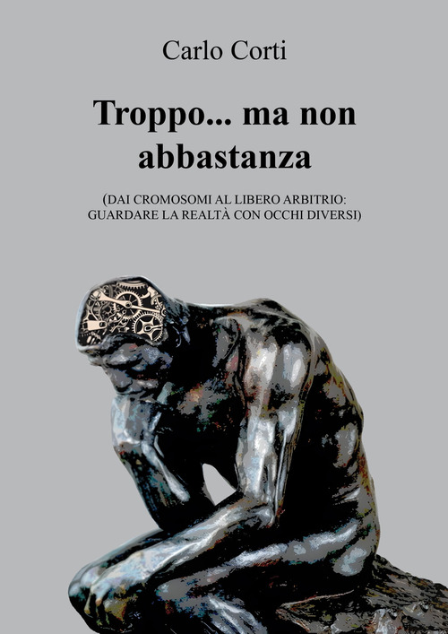 Troppo... ma non abbastanza. Dai cromosomi al libero arbitrio: guardare la realt&agrave; con occhi diversi