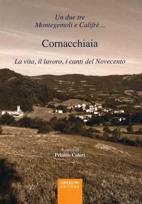 Un due tre Montegemoli e Califr&egrave;... Cornacchiaia. La vita, il lavoro, i canti del Novecento