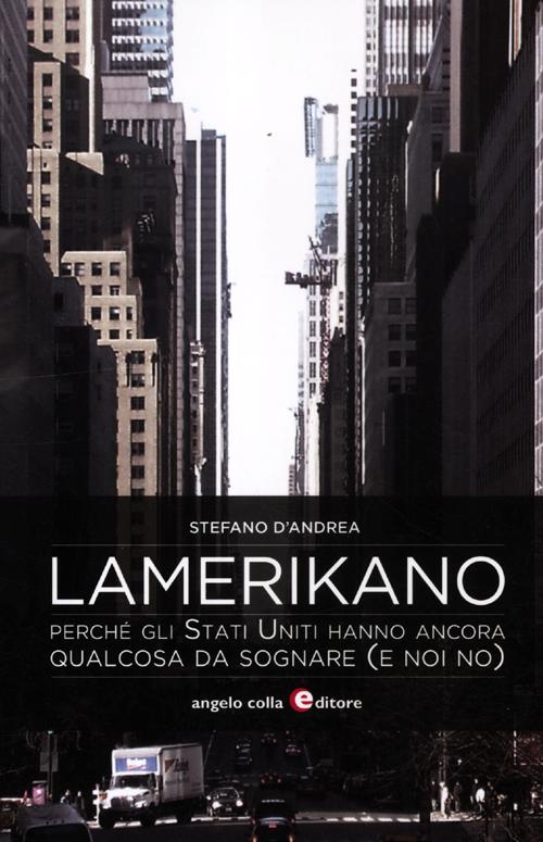 Lamerikano. Perch&eacute; gli Stati Uniti hanno ancora qualcosa da sognare (e noi no)