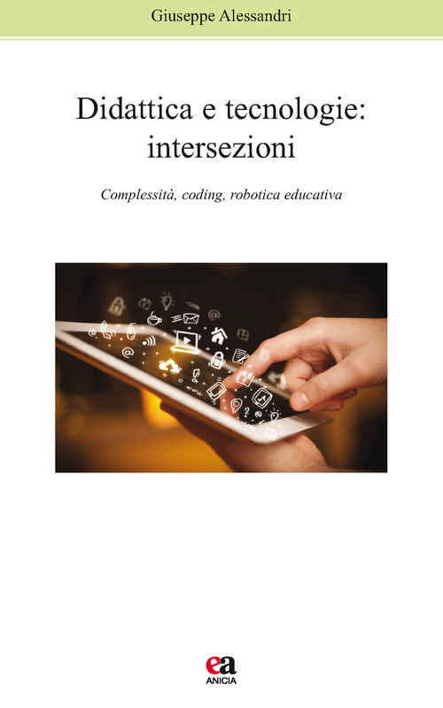 Didattica e tecnologie. Intersezioni. Complessit&agrave;, coding, robotica educativa