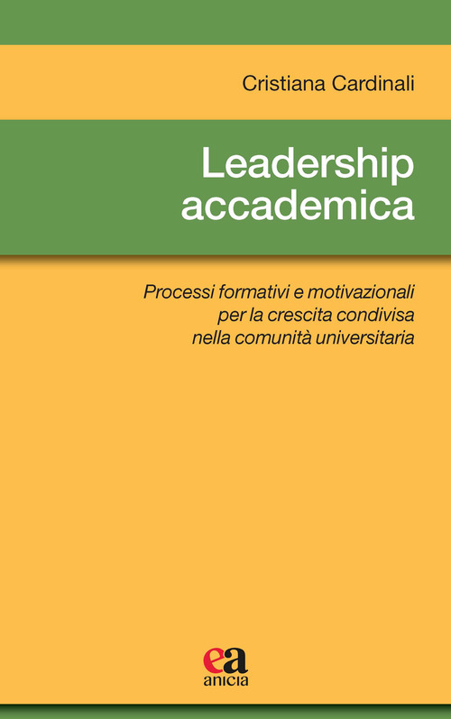 Leadership accademica. Processi formativi e motivazionali per la crescita condivisa nella comunit&agrave; universitaria